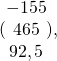 (\begin{matrix} -155 \\ 465 \\ 92,5 \end{matrix}),\quad