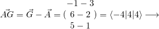 \vec { AG } =\vec { G } -\vec { A } =(\begin{matrix} -1-3 \\ 6-2 \\ 5-1 \end{matrix})=\left< { -4 }|4|{ 4 } \right> \longrightarrow  